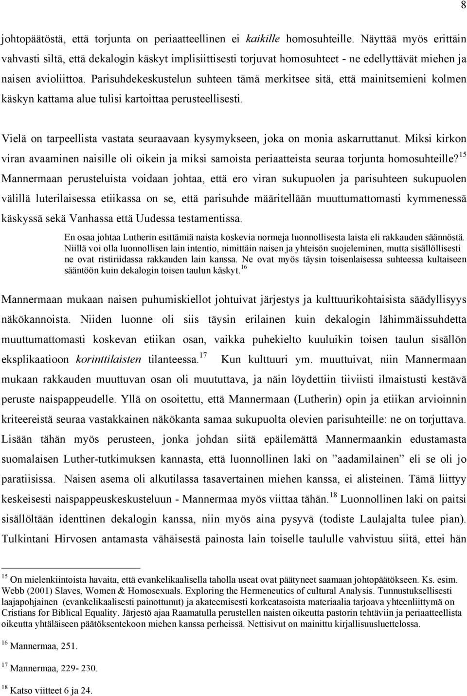Parisuhdekeskustelun suhteen tämä merkitsee sitä, että mainitsemieni kolmen käskyn kattama alue tulisi kartoittaa perusteellisesti.