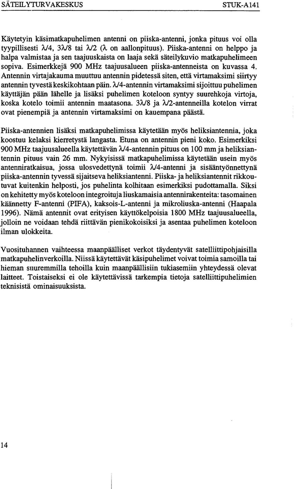 Antennin virtajakauma muuttuu antennin pidetessä siten, että virtamaksimi siirtyy antennin tyvestä keskikohtaan päin.