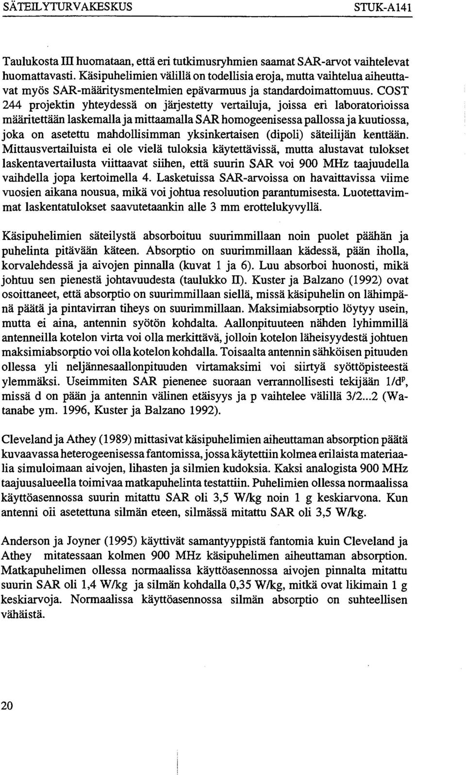 COST 244 projektin yhteydessä on järjestetty vertailuja, joissa eri laboratorioissa määritettään laskemalla ja mittaamalla SAR homogeenisessa pallossa ja kuutiossa, joka on asetettu mahdollisimman