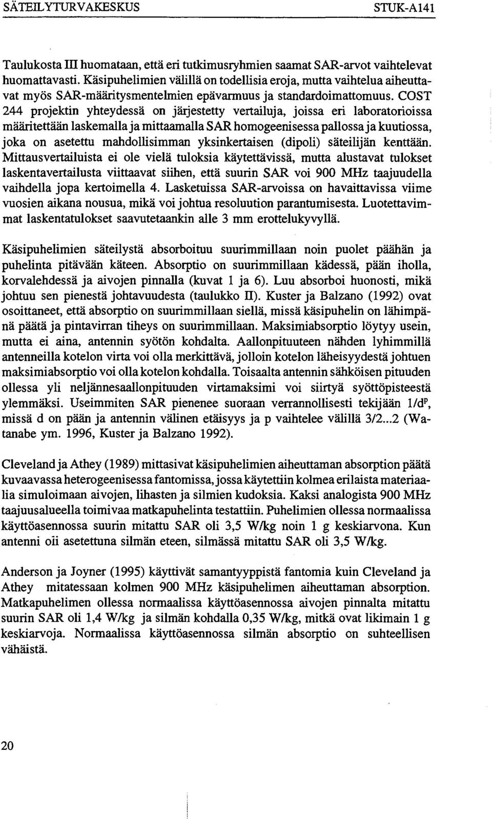 COST 244 projektin yhteydessä on järjestetty vertailuja, joissa eri laboratorioissa määritettään laskemalla ja mittaamalla SAR homogeenisessa pallossa ja kuutiossa, joka on asetettu mahdollisimman