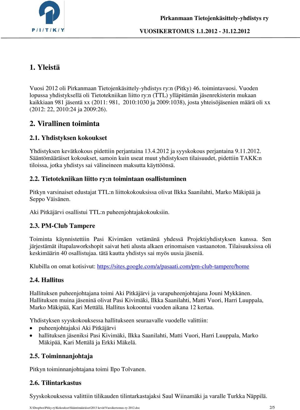 (2012: 22, 2010:24 ja 2009:26). 2. Virallinen toiminta 2.1. Yhdistyksen kokoukset Yhdistyksen kevätkokous pidettiin perjantaina 13.4.2012 ja syyskokous perjantaina 9.11.2012. Sääntömääräiset kokoukset, samoin kuin useat muut yhdistyksen tilaisuudet, pidettiin TAKK:n tiloissa, jotka yhdistys sai välineineen maksutta käyttöönsä.