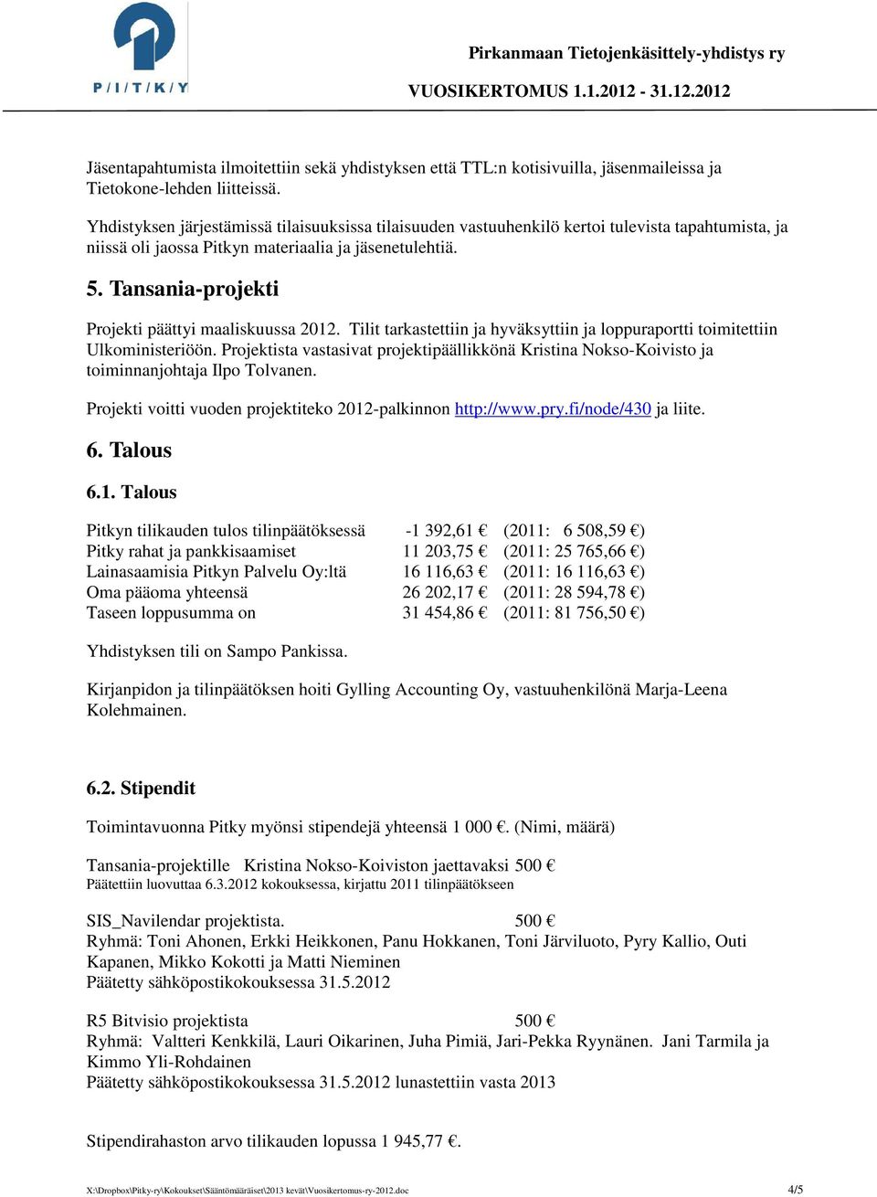 Tansania-projekti Projekti päättyi maaliskuussa 2012. Tilit tarkastettiin ja hyväksyttiin ja loppuraportti toimitettiin Ulkoministeriöön.