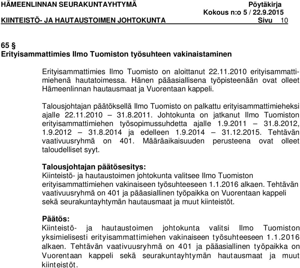 Talousjohtajan päätöksellä Ilmo Tuomisto on palkattu erityisammattimieheksi ajalle 22.11.2010 31.8.2011. Johtokunta on jatkanut Ilmo Tuomiston erityisammattimiehen työsopimussuhdetta ajalle 1.9.