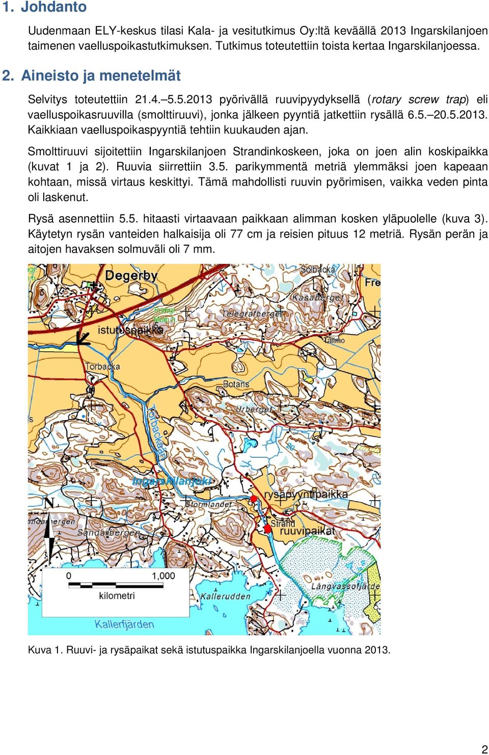 Smolttiruuvi sijoitettiin Ingarskilanjoen Strandinkoskeen, joka on joen alin koskipaikka (kuvat 1 ja 2). Ruuvia siirrettiin 3.5.