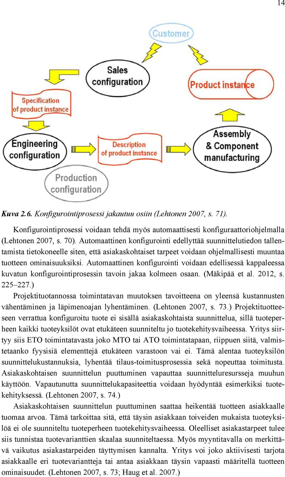 Automaattinen konfigurointi voidaan edellisessä kappaleessa kuvatun konfigurointiprosessin tavoin jakaa kolmeen osaan. (Mäkipää et al. 2012, s. 225 227.
