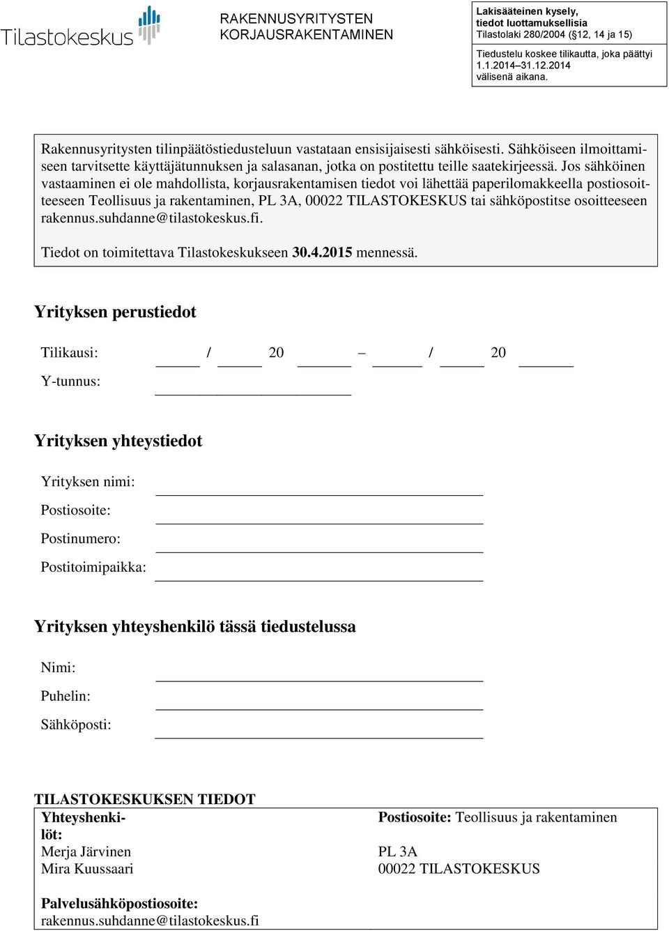 Jos sähköinen vastaaminen ei ole mahdollista, korjausrakentamisen tiedot voi lähettää paperilomakkeella postiosoitteeseen Teollisuus ja rakentaminen, PL 3A, 00022 TILASTOKESKUS tai sähköpostitse