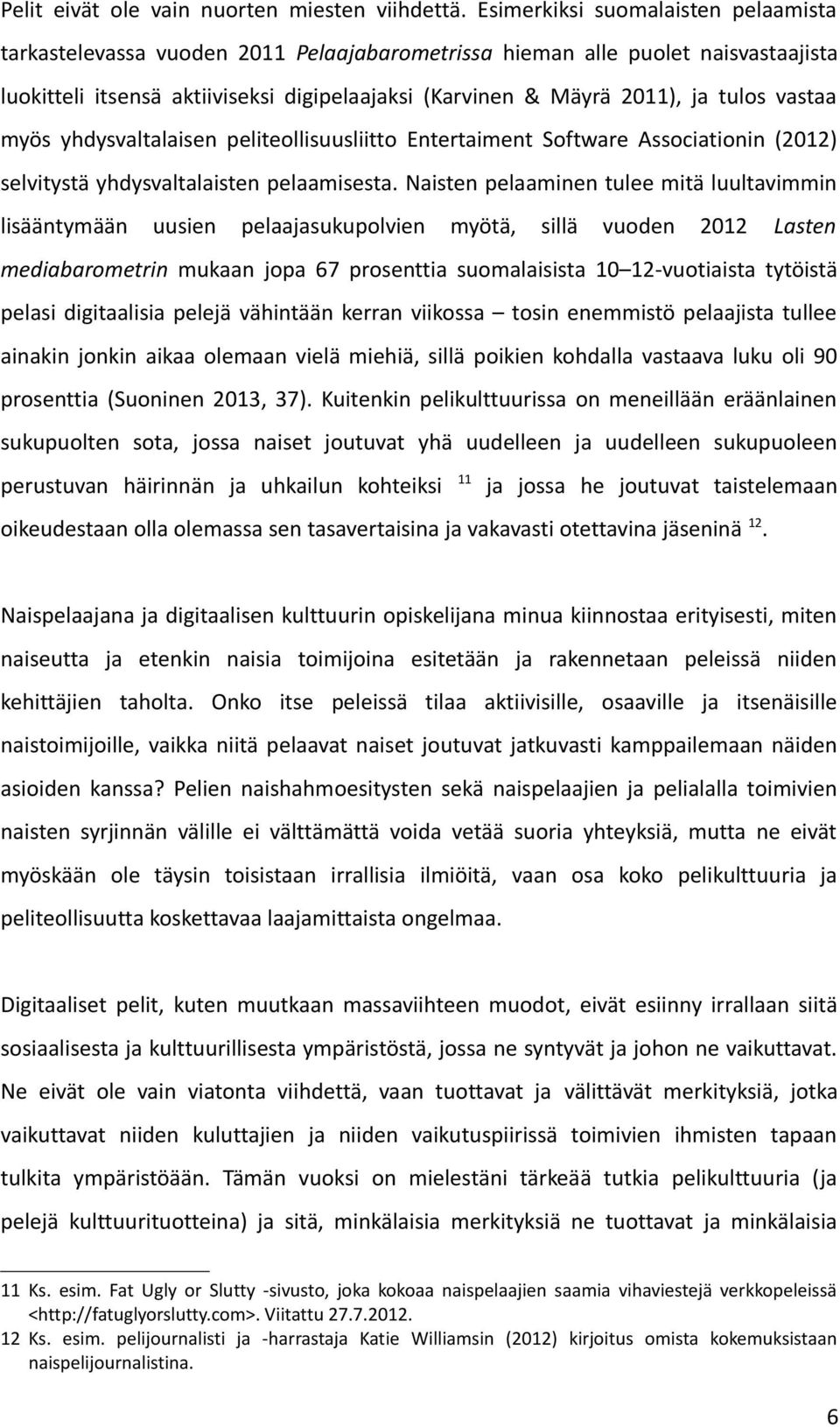 vastaa myös yhdysvaltalaisen peliteollisuusliitto Entertaiment Software Associationin (22) selvitystä yhdysvaltalaisten pelaamisesta.