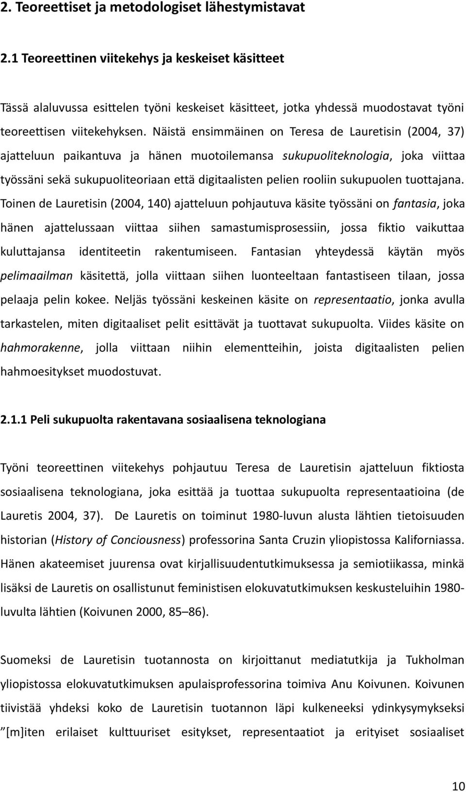 Näistä ensimmäinen on Teresa de Lauretisin (24, 37) ajatteluun paikantuva ja hänen muotoilemansa sukupuoliteknologia, joka viittaa työssäni sekä sukupuoliteoriaan että digitaalisten pelien rooliin