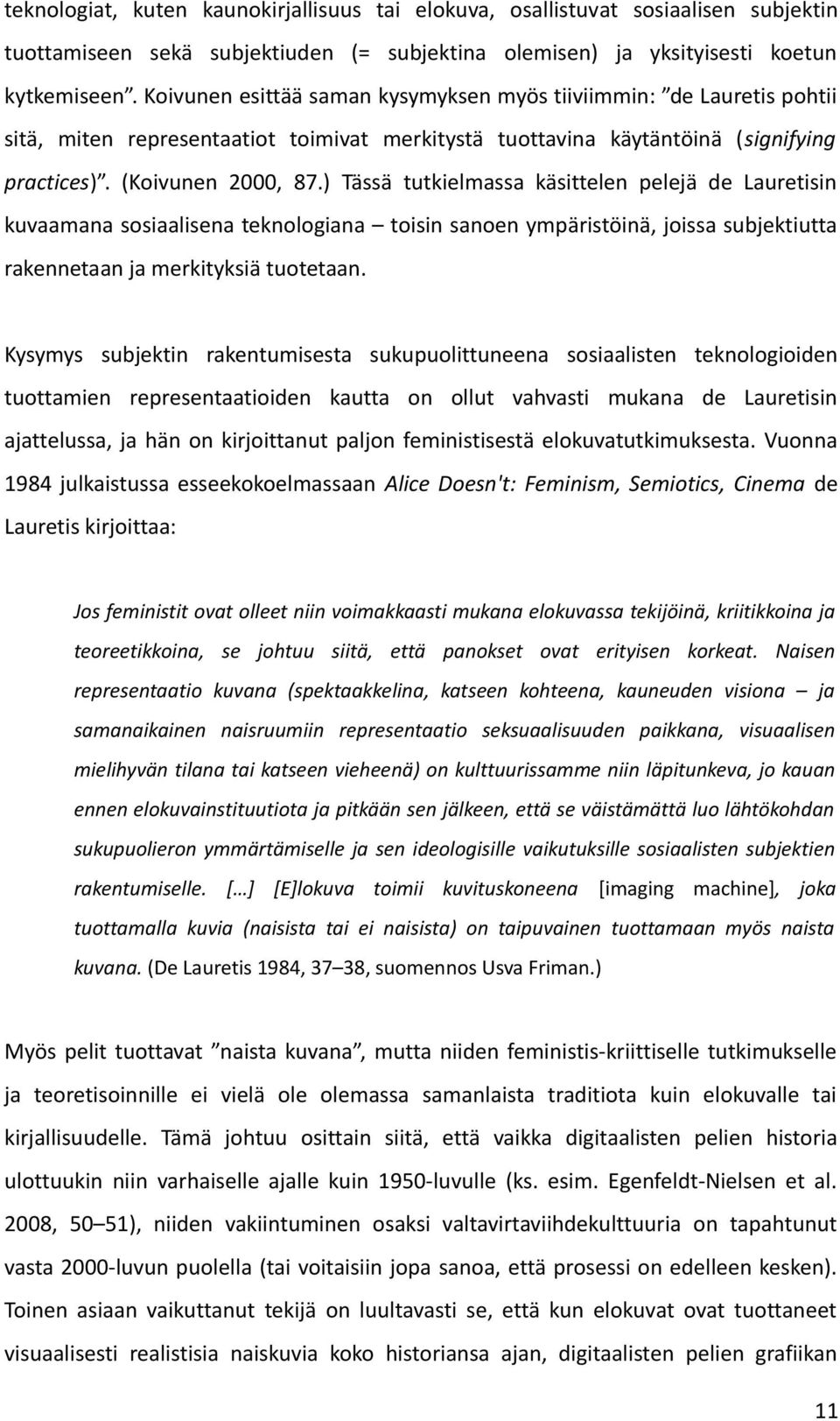 ) Tässä tutkielmassa käsittelen pelejä de Lauretisin kuvaamana sosiaalisena teknologiana toisin sanoen ympäristöinä, joissa subjektiutta rakennetaan ja merkityksiä tuotetaan.