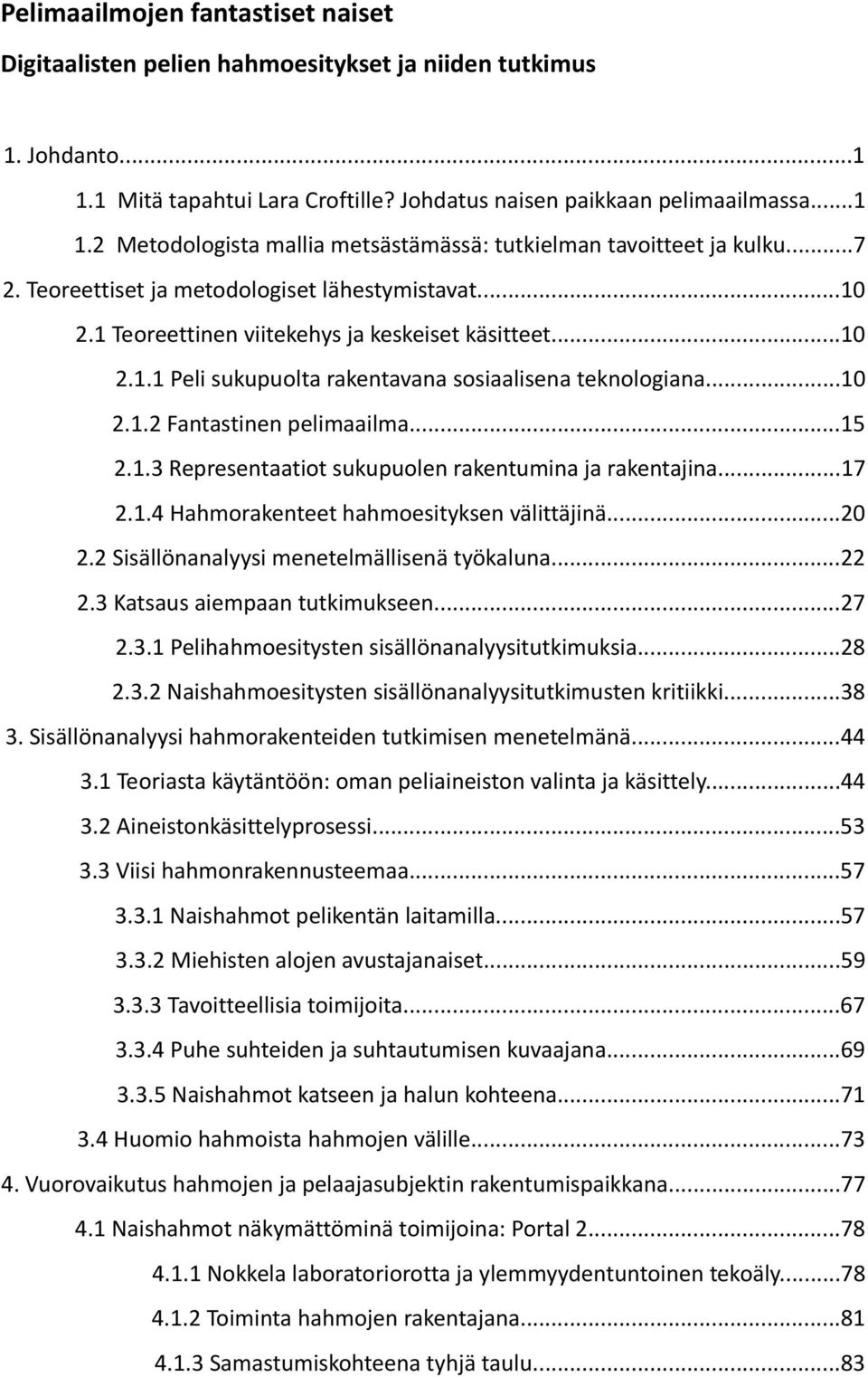 .. 2..2 Fantastinen pelimaailma...5 2..3 Representaatiot sukupuolen rakentumina ja rakentajina...7 2..4 Hahmorakenteet hahmoesityksen välittäjinä...2 2.2 Sisällönanalyysi menetelmällisenä työkaluna.