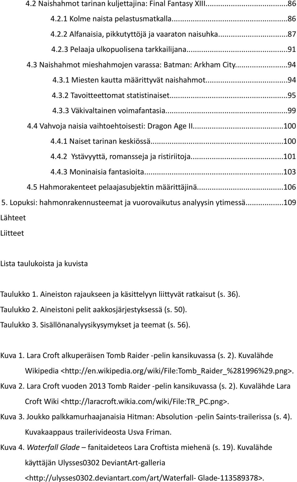 4 Vahvoja naisia vaihtoehtoisesti: Dragon Age II... 4.4. Naiset tarinan keskiössä... 4.4.2 Ystävyyttä, romansseja ja ristiriitoja... 4.4.3 Moninaisia fantasioita...3 4.