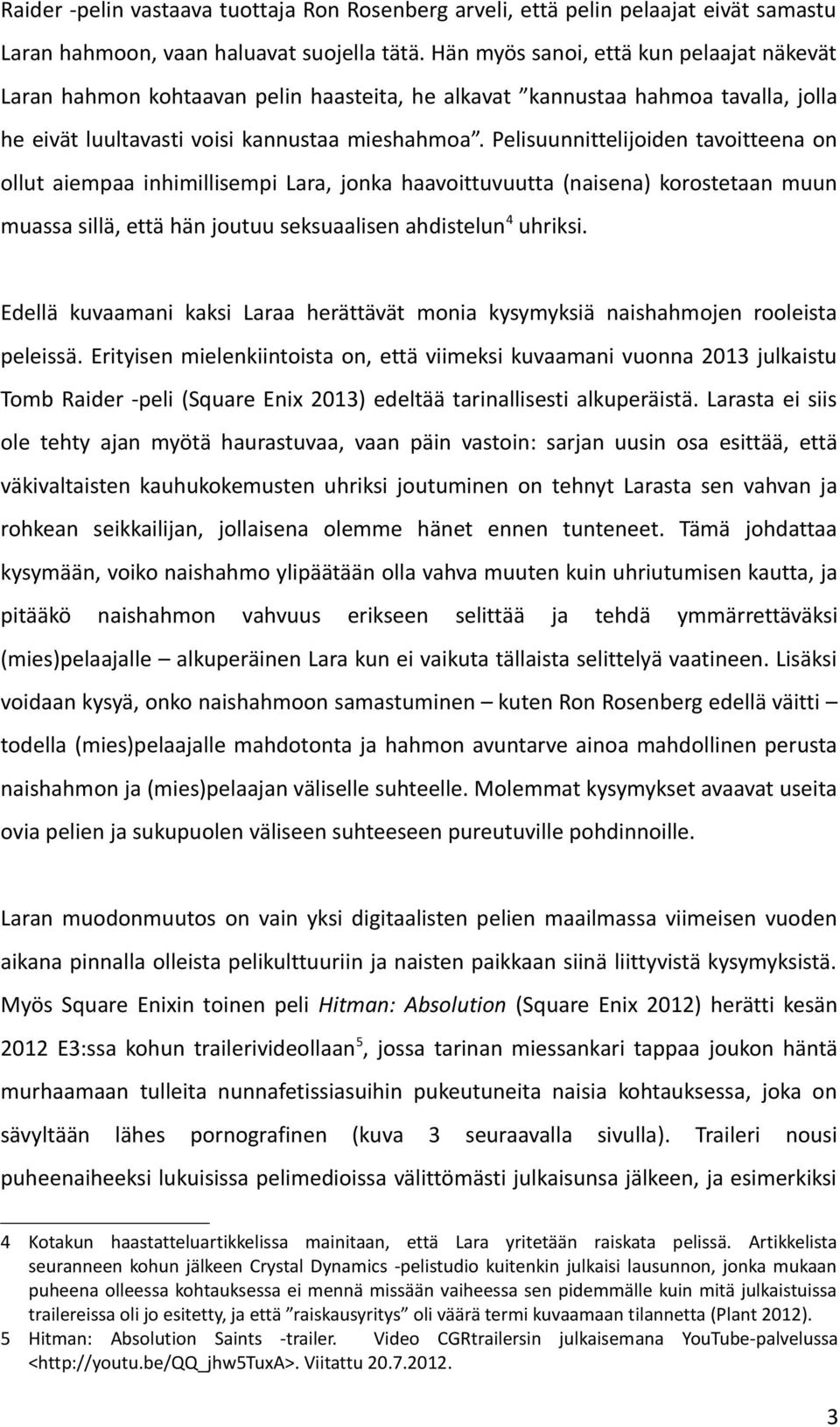 Pelisuunnittelijoiden tavoitteena on ollut aiempaa inhimillisempi Lara, jonka haavoittuvuutta (naisena) korostetaan muun muassa sillä, että hän joutuu seksuaalisen ahdistelun4 uhriksi.