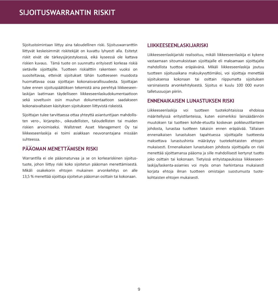 Tuotteen riskialttiin rakenteen vuoksi on suositeltavaa, etteivät sijoitukset tähän tuotteeseen muodosta huomattavaa osaa sijoittajan kokonaisvarallisuudesta.