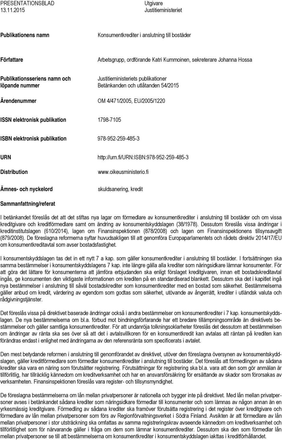 namn och löpande nummer Ärendenummer Justitieministeriets publikationer Betänkanden och utlåtanden 54/2015 OM 4/471/2005, EU/2005/1220 ISSN elektronisk publikation 1798-7105 ISBN elektronisk