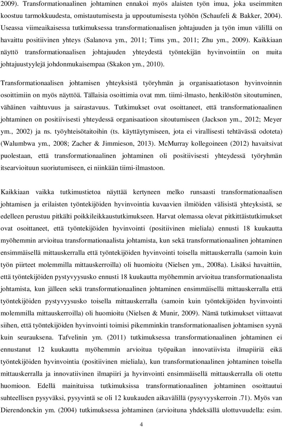 Kaikkiaan näyttö transformationaalisen johtajuuden yhteydestä työntekijän hyvinvointiin on muita johtajuustyylejä johdonmukaisempaa (Skakon ym., 2010).