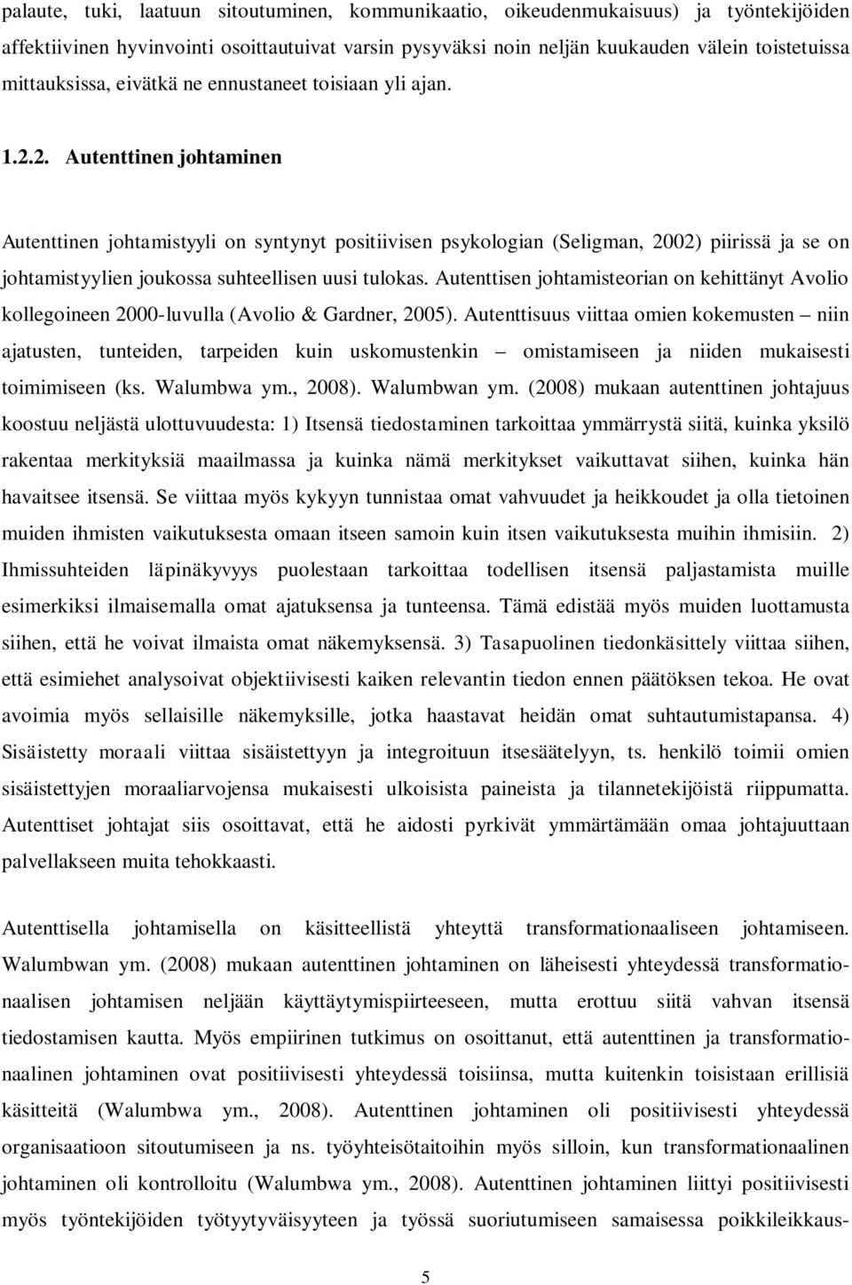 2. Autenttinen johtaminen Autenttinen johtamistyyli on syntynyt positiivisen psykologian (Seligman, 2002) piirissä ja se on johtamistyylien joukossa suhteellisen uusi tulokas.