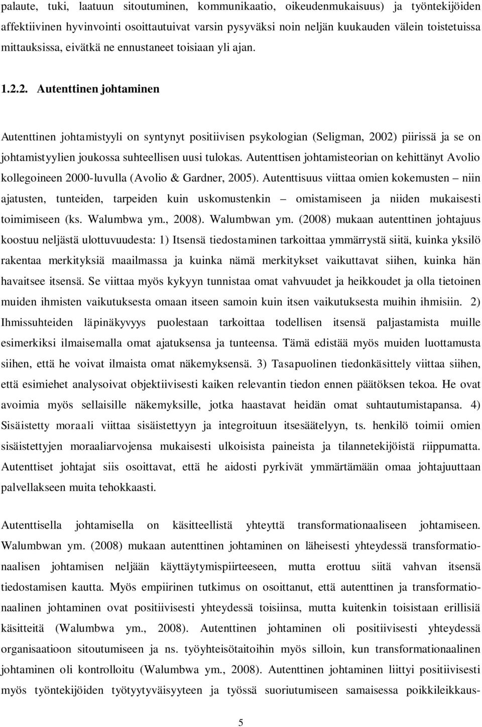 2. Autenttinen johtaminen Autenttinen johtamistyyli on syntynyt positiivisen psykologian (Seligman, 2002) piirissä ja se on johtamistyylien joukossa suhteellisen uusi tulokas.