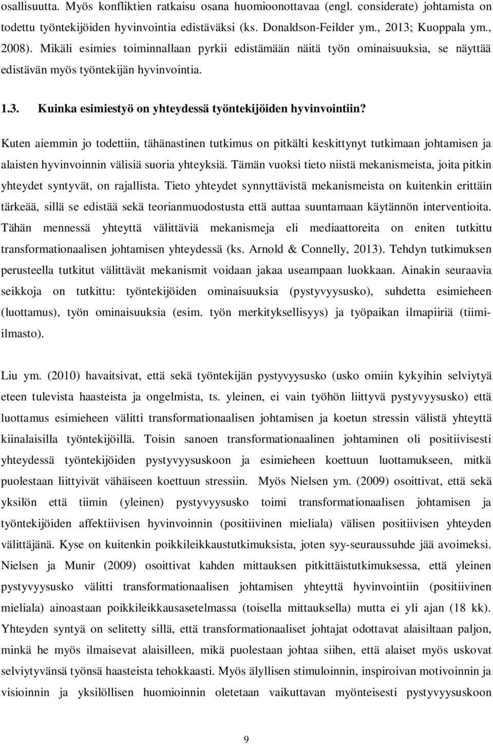 Kuten aiemmin jo todettiin, tähänastinen tutkimus on pitkälti keskittynyt tutkimaan johtamisen ja alaisten hyvinvoinnin välisiä suoria yhteyksiä.