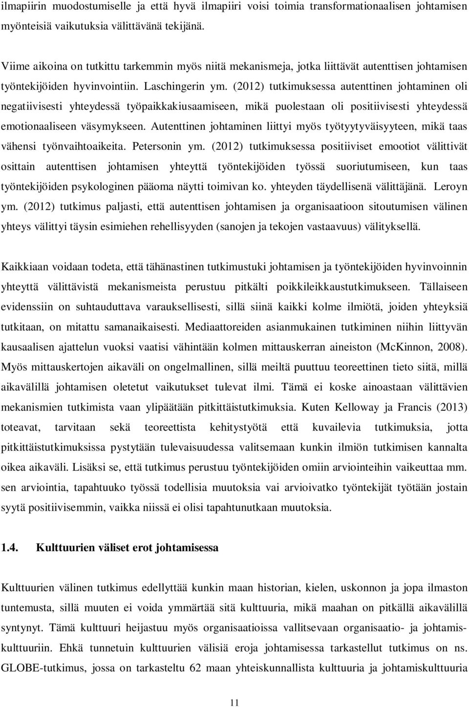 (2012) tutkimuksessa autenttinen johtaminen oli negatiivisesti yhteydessä työpaikkakiusaamiseen, mikä puolestaan oli positiivisesti yhteydessä emotionaaliseen väsymykseen.