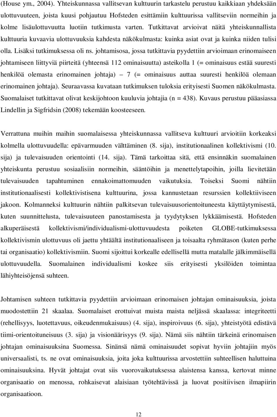 luotiin tutkimusta varten. Tutkittavat arvioivat näitä yhteiskunnallista kulttuuria kuvaavia ulottuvuuksia kahdesta näkökulmasta: kuinka asiat ovat ja kuinka niiden tulisi olla.