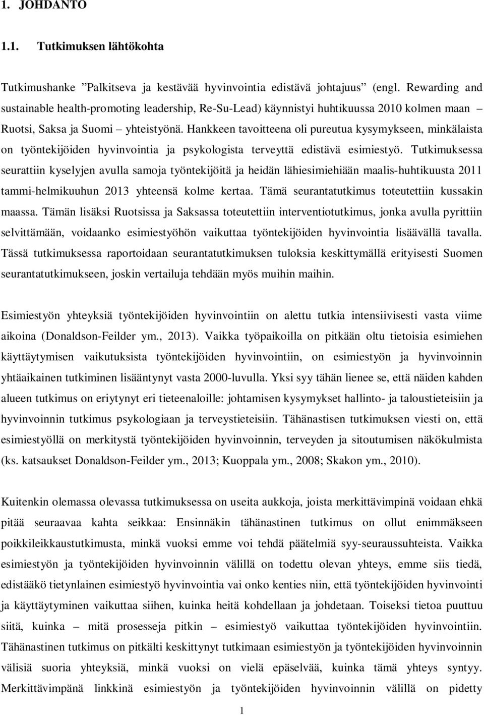 Hankkeen tavoitteena oli pureutua kysymykseen, minkälaista on työntekijöiden hyvinvointia ja psykologista terveyttä edistävä esimiestyö.