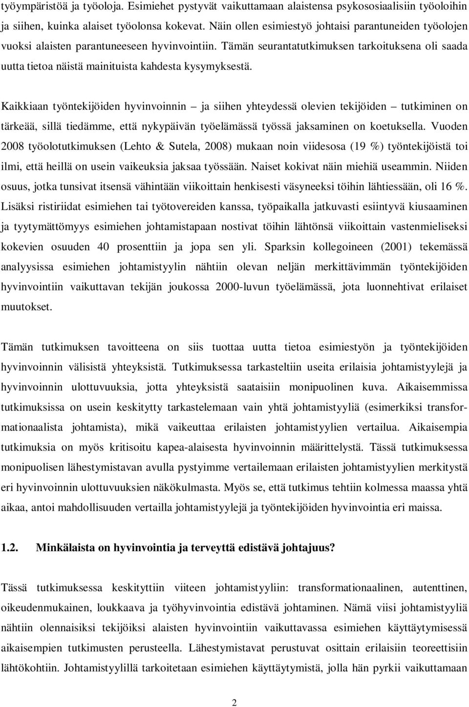 Tämän seurantatutkimuksen tarkoituksena oli saada uutta tietoa näistä mainituista kahdesta kysymyksestä.