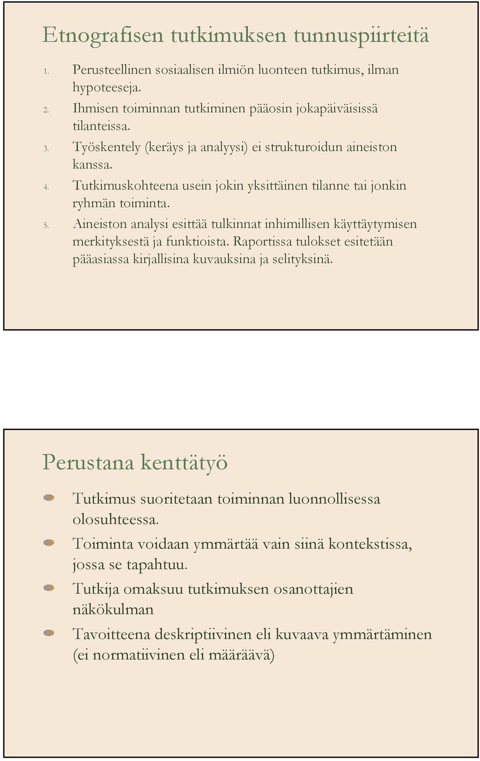 Aineiston analysi esittää tulkinnat inhimillisen käyttäytymisen merkityksestä ja funktioista. Raportissa tulokset esitetään pääasiassa kirjallisina kuvauksina ja selityksinä.