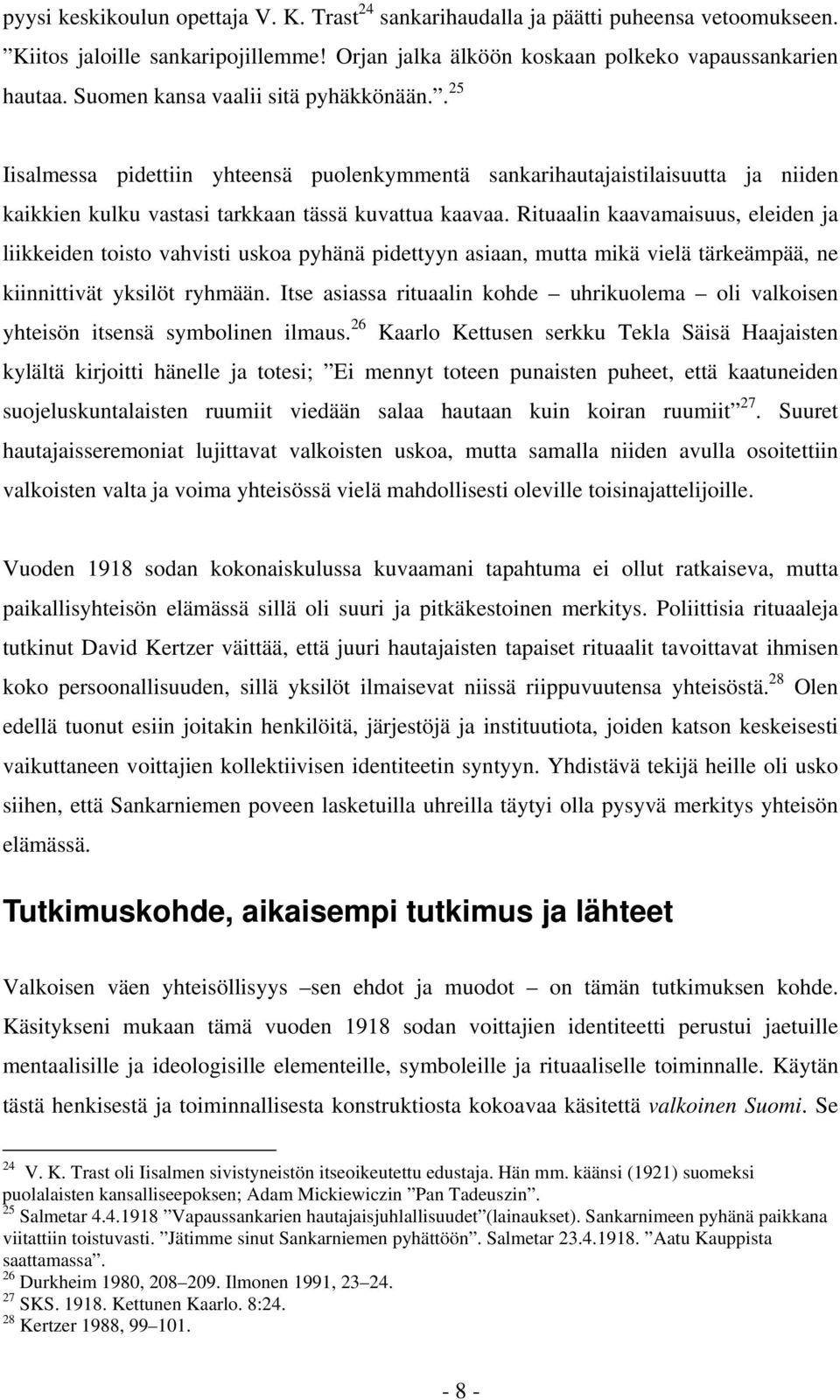 Rituaalin kaavamaisuus, eleiden ja liikkeiden toisto vahvisti uskoa pyhänä pidettyyn asiaan, mutta mikä vielä tärkeämpää, ne kiinnittivät yksilöt ryhmään.