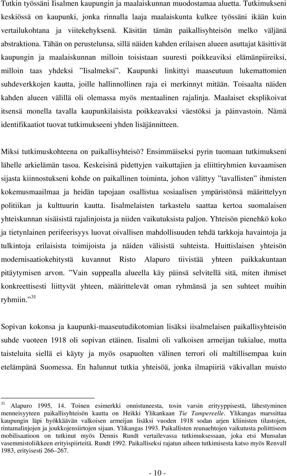 Tähän on perustelunsa, sillä näiden kahden erilaisen alueen asuttajat käsittivät kaupungin ja maalaiskunnan milloin toisistaan suuresti poikkeaviksi elämänpiireiksi, milloin taas yhdeksi Iisalmeksi.