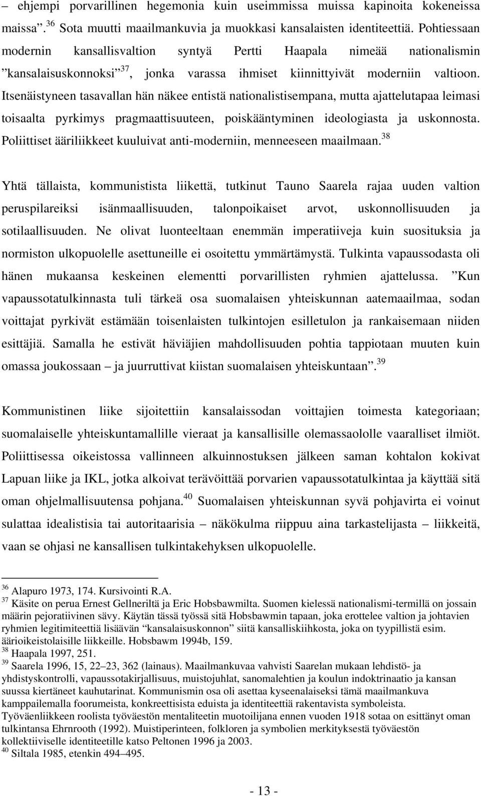 Itsenäistyneen tasavallan hän näkee entistä nationalistisempana, mutta ajattelutapaa leimasi toisaalta pyrkimys pragmaattisuuteen, poiskääntyminen ideologiasta ja uskonnosta.