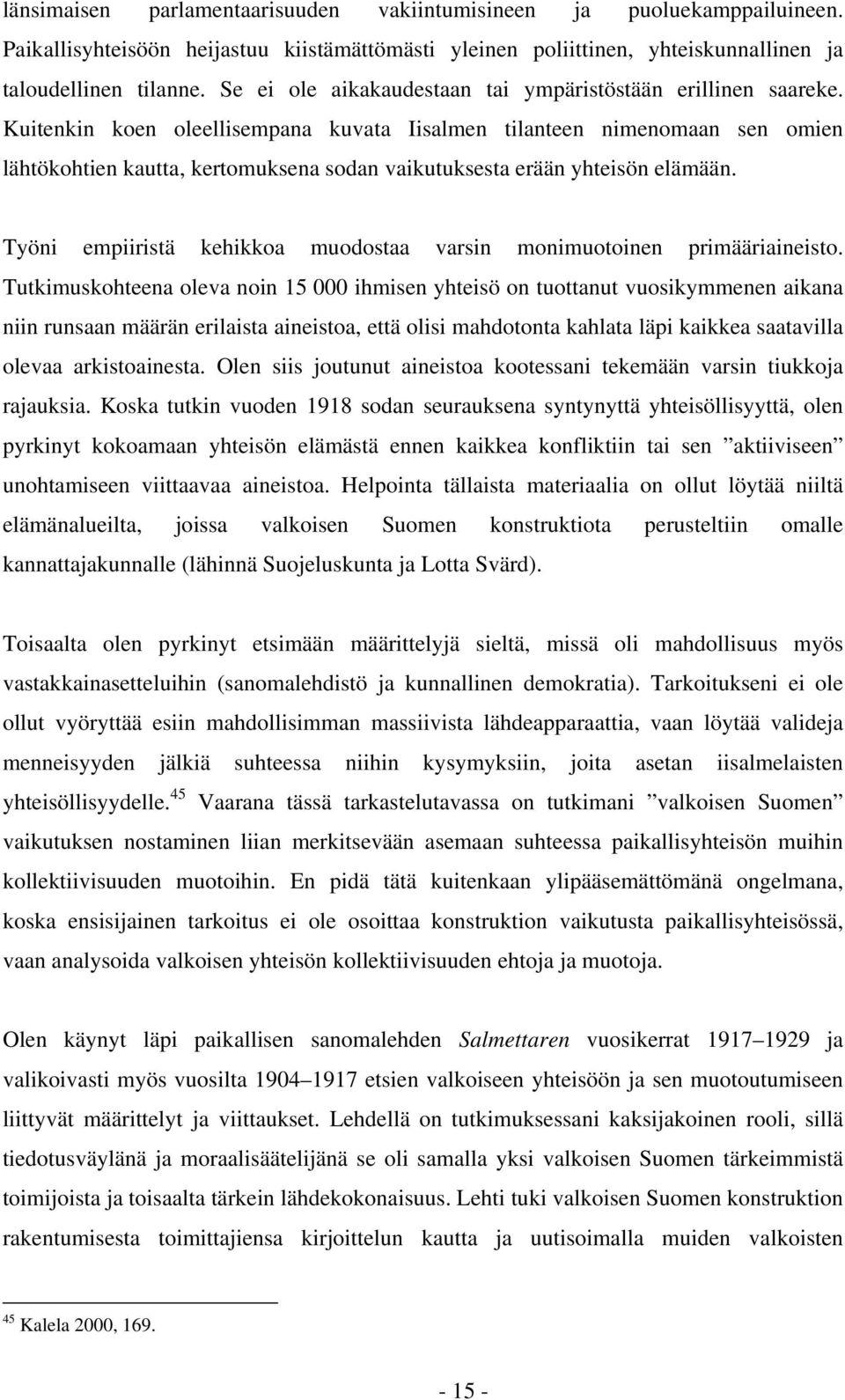 Kuitenkin koen oleellisempana kuvata Iisalmen tilanteen nimenomaan sen omien lähtökohtien kautta, kertomuksena sodan vaikutuksesta erään yhteisön elämään.