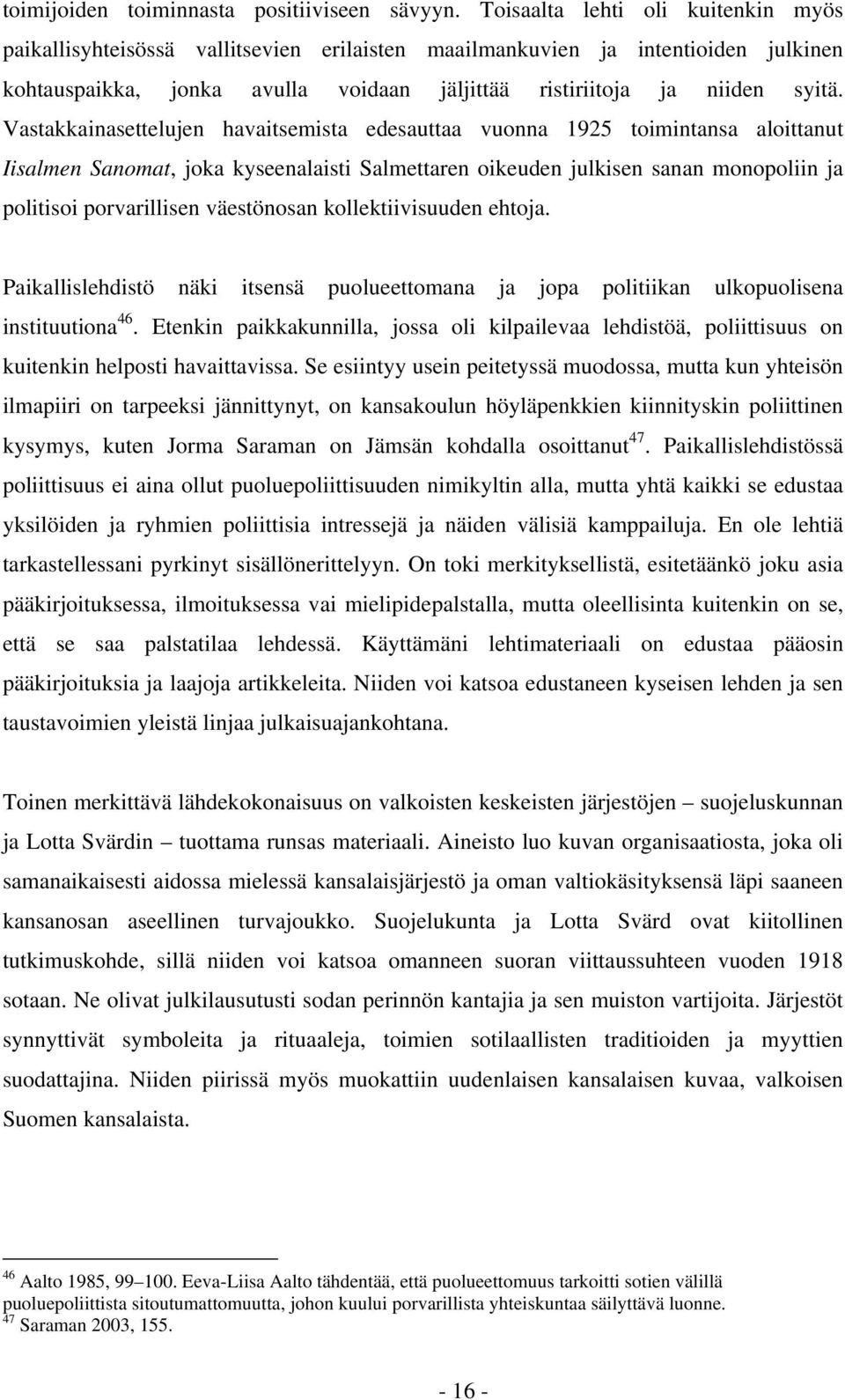 Vastakkainasettelujen havaitsemista edesauttaa vuonna 1925 toimintansa aloittanut Iisalmen Sanomat, joka kyseenalaisti Salmettaren oikeuden julkisen sanan monopoliin ja politisoi porvarillisen