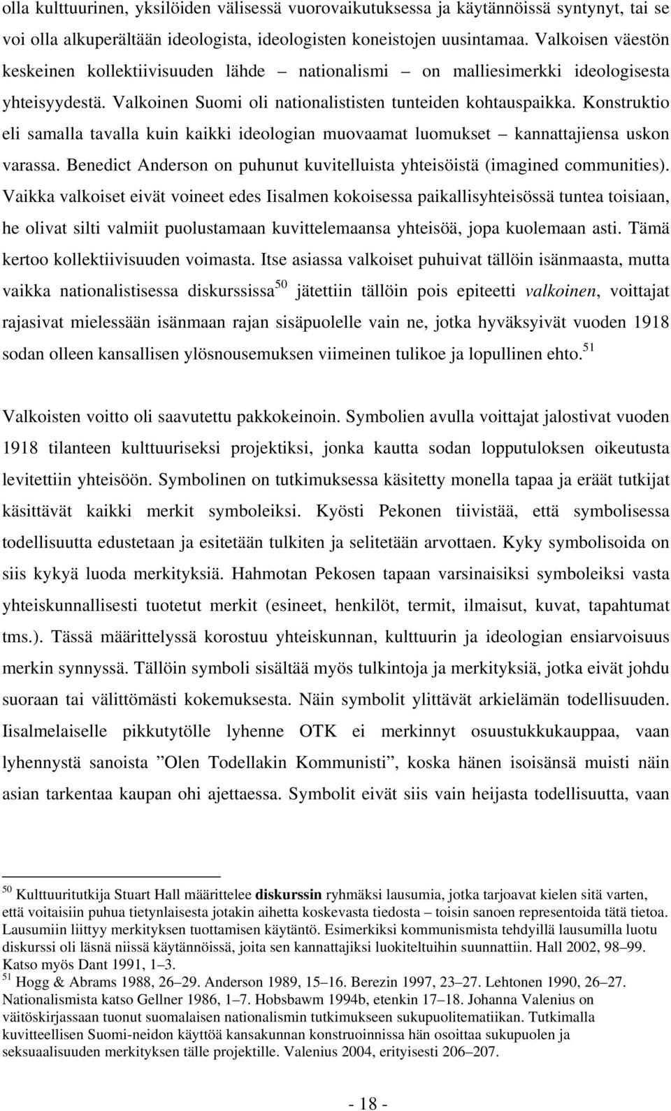 Konstruktio eli samalla tavalla kuin kaikki ideologian muovaamat luomukset kannattajiensa uskon varassa. Benedict Anderson on puhunut kuvitelluista yhteisöistä (imagined communities).