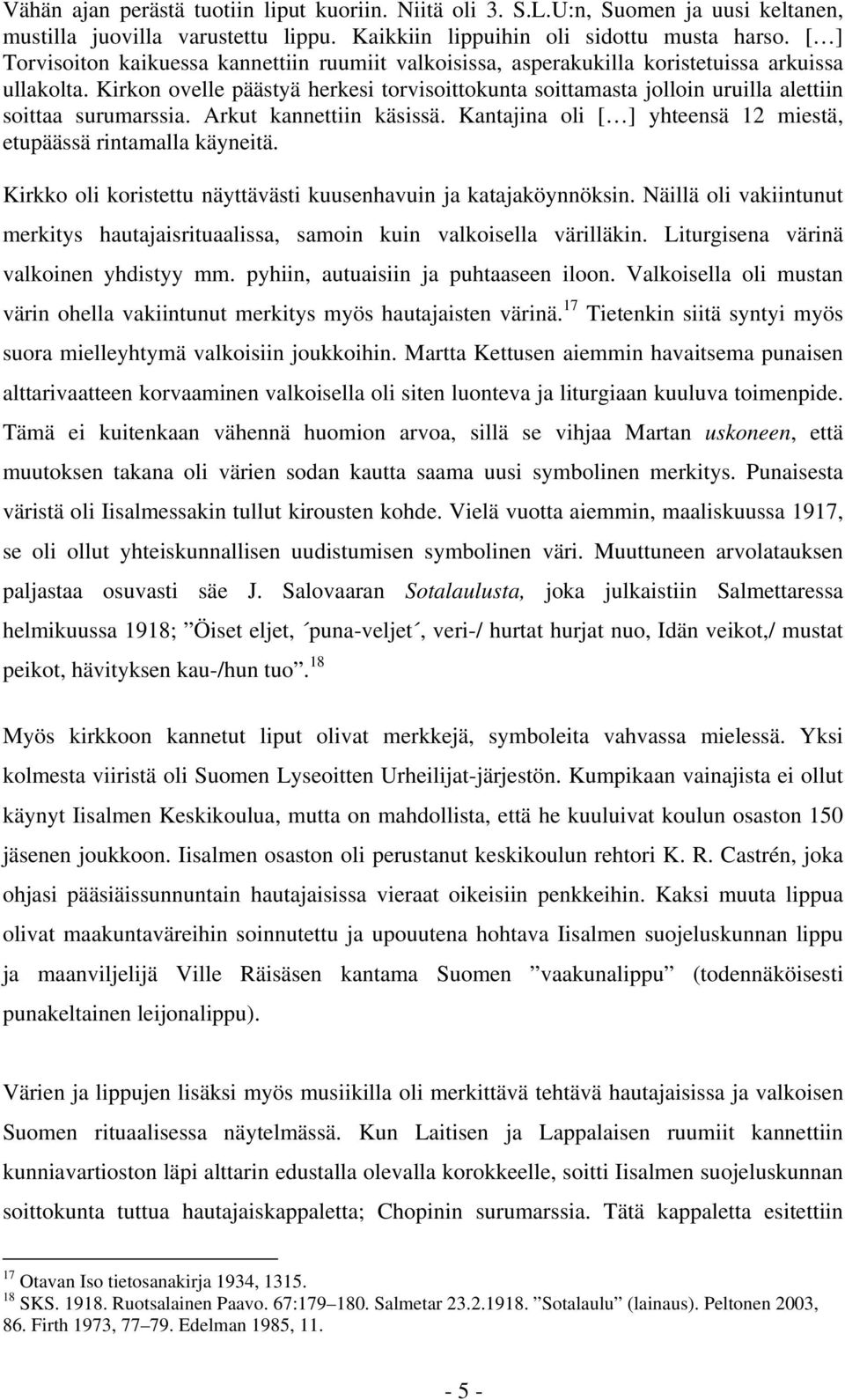 Kirkon ovelle päästyä herkesi torvisoittokunta soittamasta jolloin uruilla alettiin soittaa surumarssia. Arkut kannettiin käsissä. Kantajina oli [ ] yhteensä 12 miestä, etupäässä rintamalla käyneitä.
