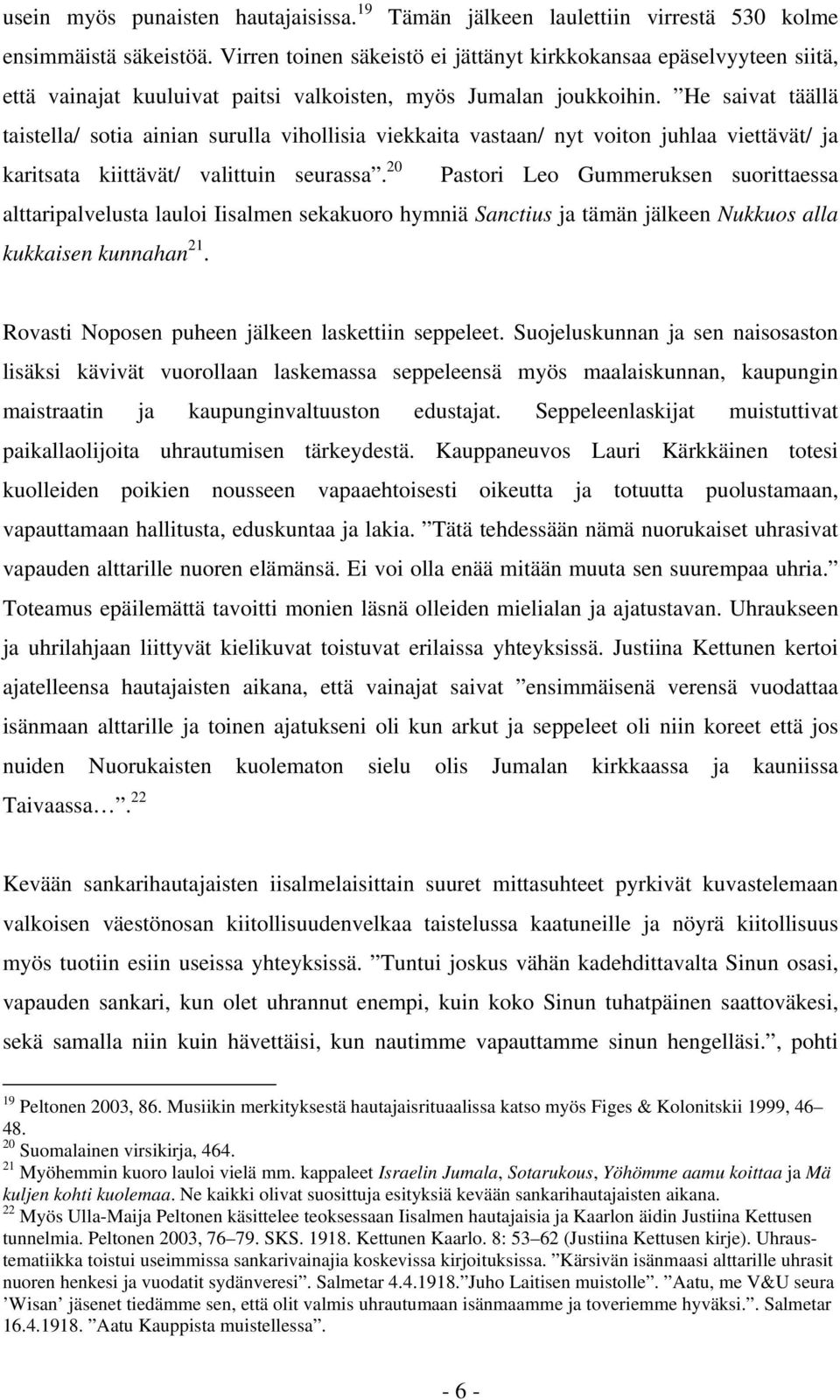 He saivat täällä taistella/ sotia ainian surulla vihollisia viekkaita vastaan/ nyt voiton juhlaa viettävät/ ja karitsata kiittävät/ valittuin seurassa.