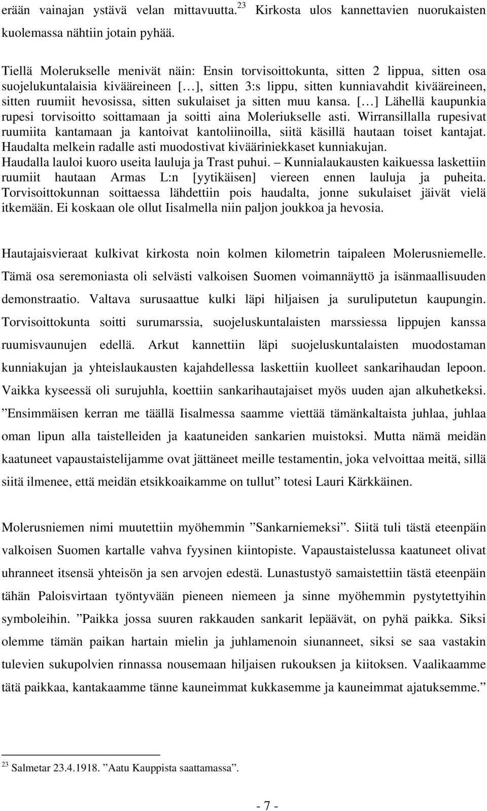 kunniavahdit kivääreineen, sitten ruumiit hevosissa, sitten sukulaiset ja sitten muu kansa. [ ] Lähellä kaupunkia rupesi torvisoitto soittamaan ja soitti aina Moleriukselle asti.