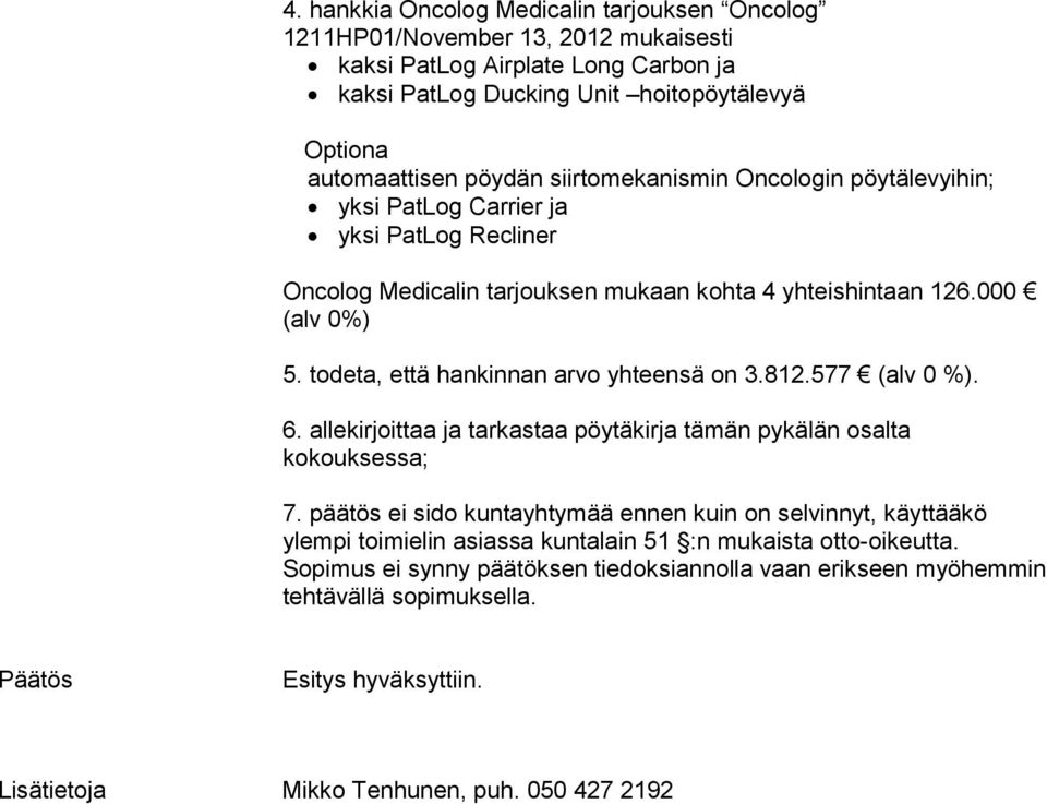 todeta, että hankinnan arvo yhteensä on 3.812.577 (alv 0 %). 6. allekirjoittaa ja tarkastaa pöytäkirja tämän pykälän osalta kokouksessa; 7.