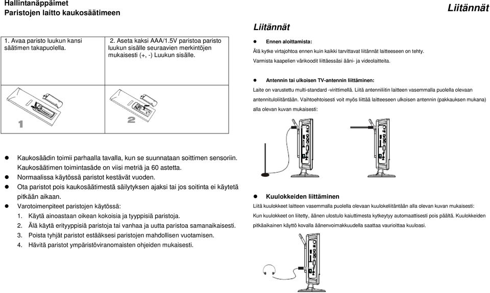 Liitännät Ennen aloittamista: Älä kytke virtajohtoa ennen kuin kaikki tarvittavat liitännät laitteeseen on tehty. Varmista kaapelien värikoodit liittäessäsi ääni- ja videolaitteita.