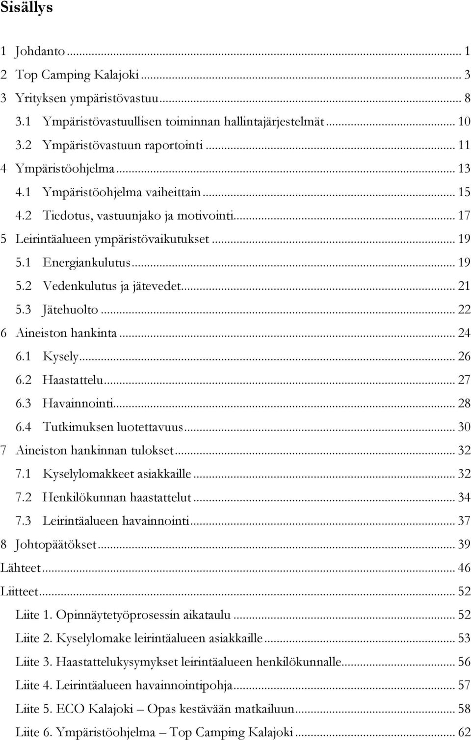 .. 21 5.3 Jätehuolto... 22 6 Aineiston hankinta... 24 6.1 Kysely... 26 6.2 Haastattelu... 27 6.3 Havainnointi... 28 6.4 Tutkimuksen luotettavuus... 30 7 Aineiston hankinnan tulokset... 32 7.