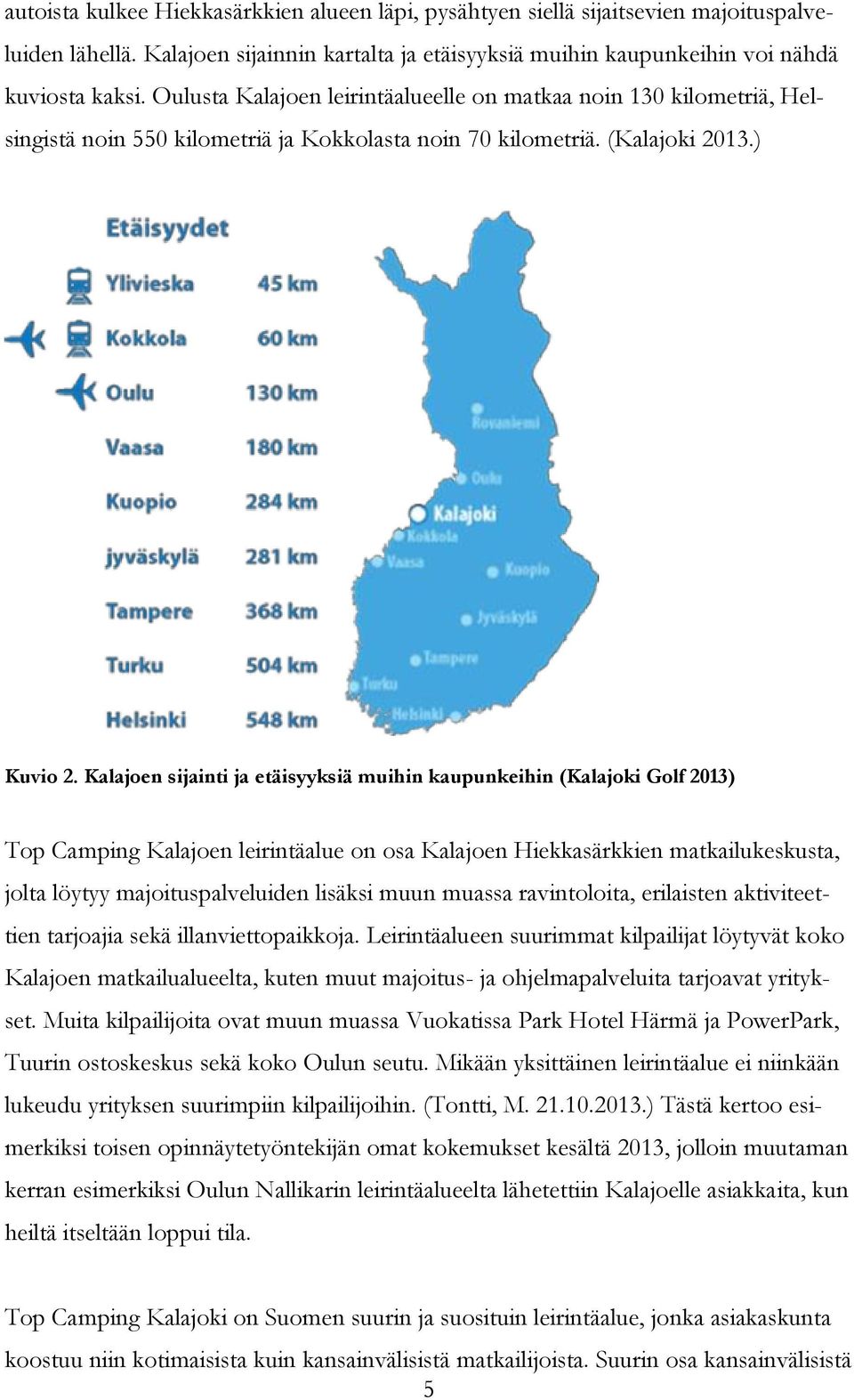 Kalajoen sijainti ja etäisyyksiä muihin kaupunkeihin (Kalajoki Golf 2013) Top Camping Kalajoen leirintäalue on osa Kalajoen Hiekkasärkkien matkailukeskusta, jolta löytyy majoituspalveluiden lisäksi