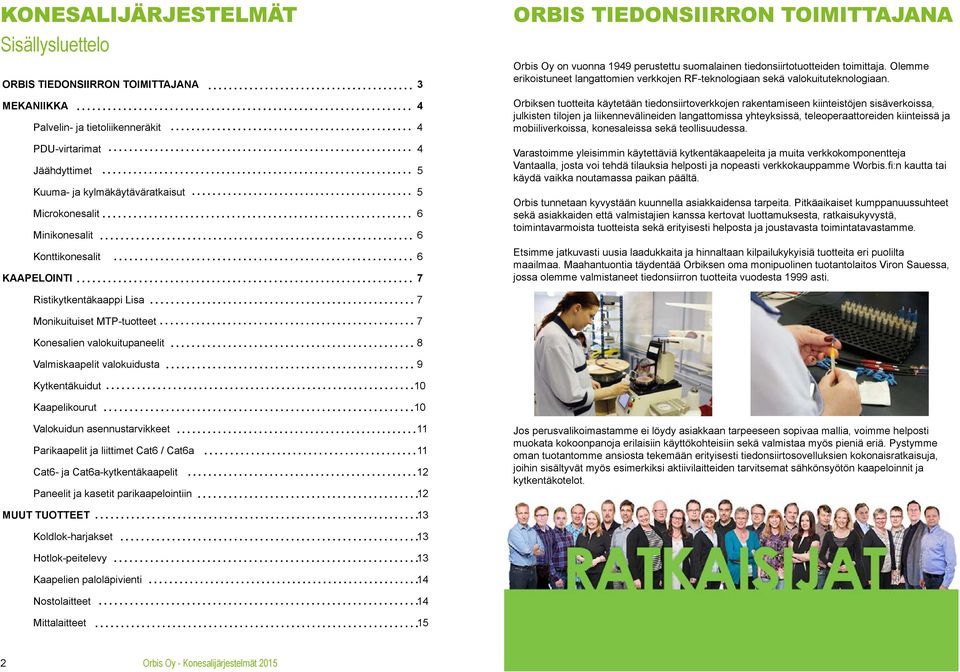 Olemme erikoistuneet langattomien verkkojen RF-teknologiaan sekä valokuituteknologiaan.