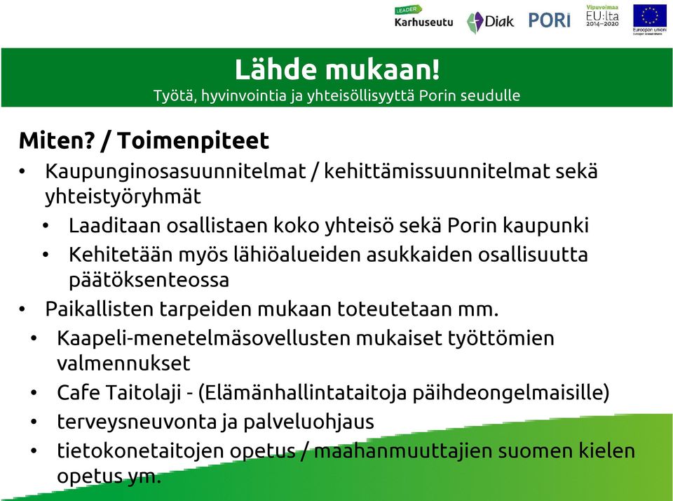 kaupunki Kehitetään myös lähiöalueiden asukkaiden osallisuutta päätöksenteossa Paikallisten tarpeiden mukaan toteutetaan mm.