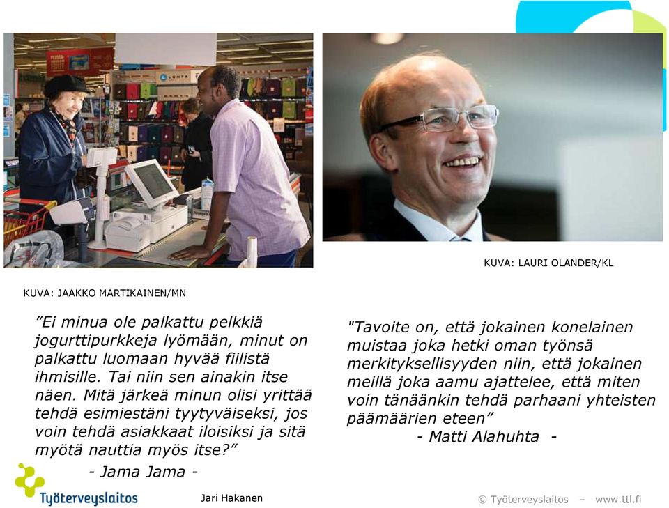 Mitä järkeä minun olisi yrittää tehdä esimiestäni tyytyväiseksi, jos voin tehdä asiakkaat iloisiksi ja sitä myötä nauttia myös itse?