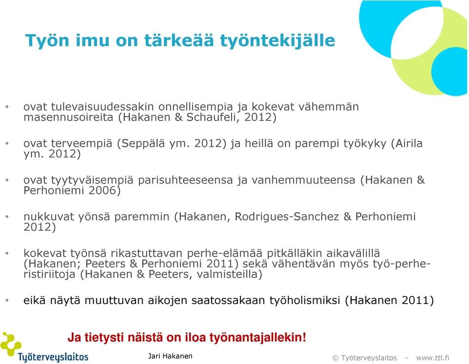 2012) ovat tyytyväisempiä parisuhteeseensa ja vanhemmuuteensa (Hakanen & Perhoniemi 2006) nukkuvat yönsä paremmin (Hakanen, Rodrigues-Sanchez & Perhoniemi 2012)