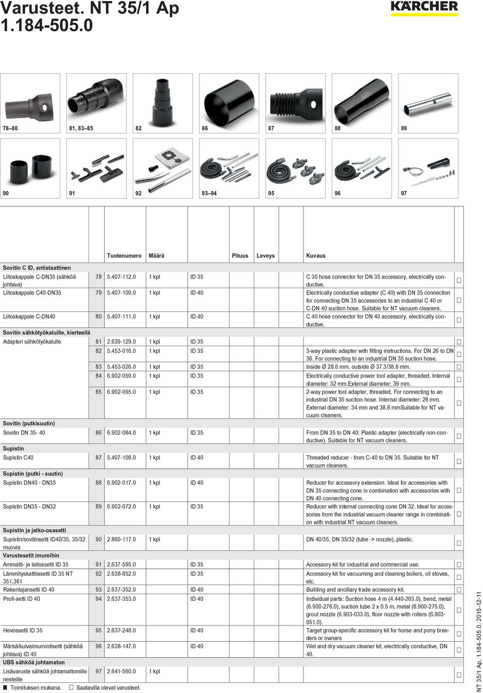 0 1 kpl ID 40 Electrically conductive adapter (C 40) with DN 35 connection for connecting DN 35 accessories to an industrial C 40 or C-DN 40 suction hose. Suitable for NT vacuum cleaners.