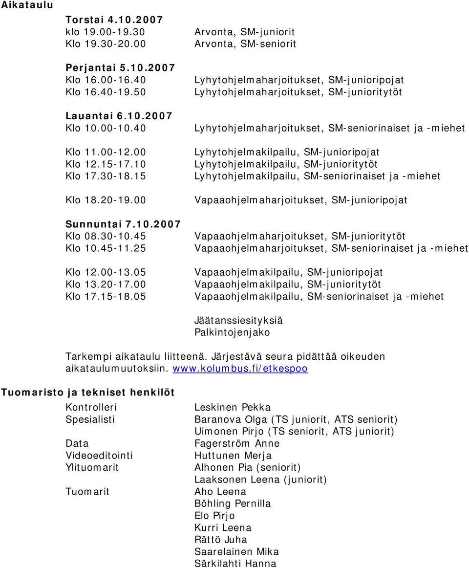 05 Arvonta, SM-juniorit Arvonta, SM-seniorit Lyhytohjelmaharjoitukset, SM-junioripojat Lyhytohjelmaharjoitukset, SM-junioritytöt Lyhytohjelmaharjoitukset, SM-seniorinaiset ja -miehet