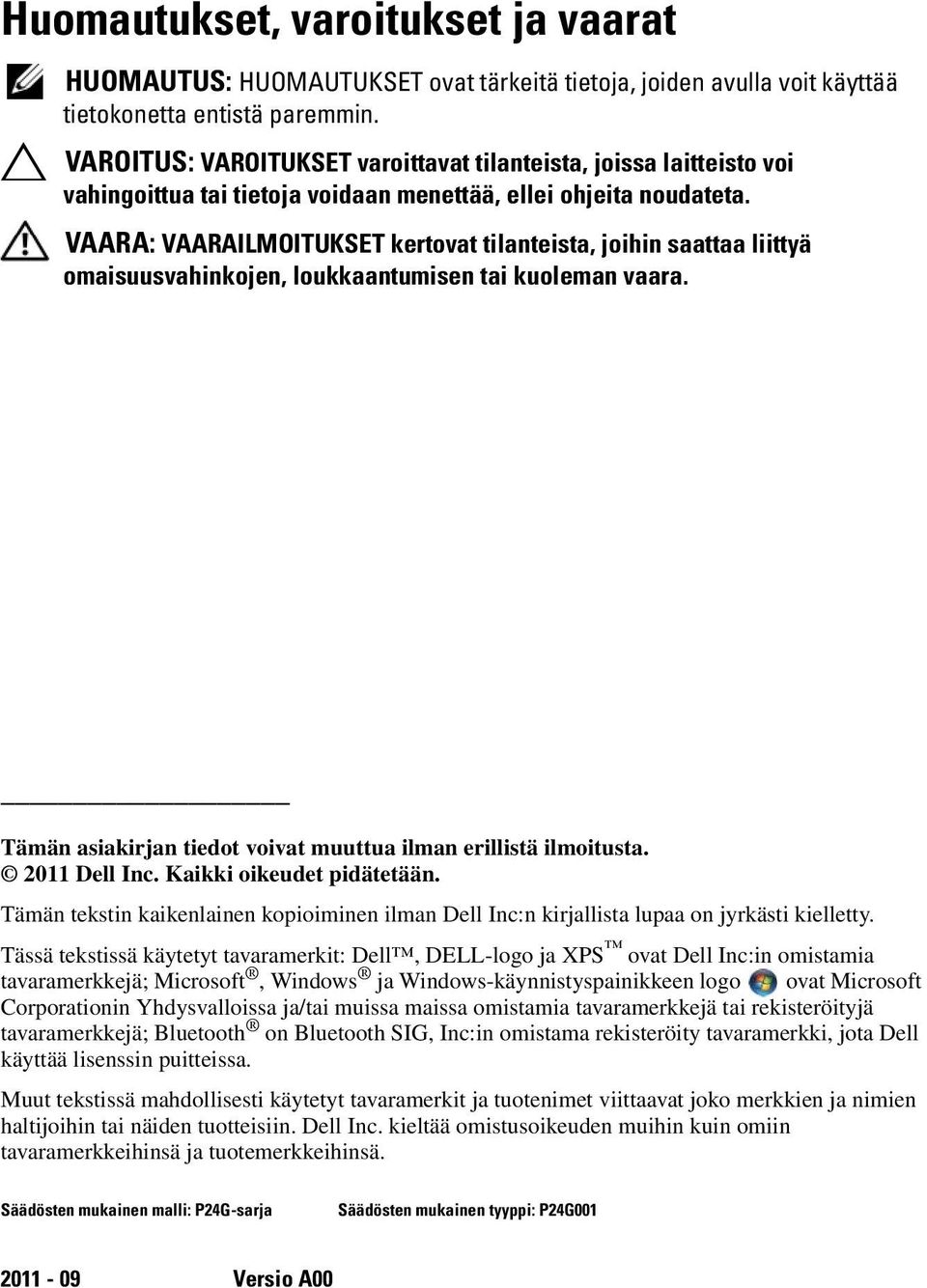 VAARA: VAARAILMOITUKSET kertovat tilanteista, joihin saattaa liittyä omaisuusvahinkojen, loukkaantumisen tai kuoleman vaara. Tämän asiakirjan tiedot voivat muuttua ilman erillistä ilmoitusta.