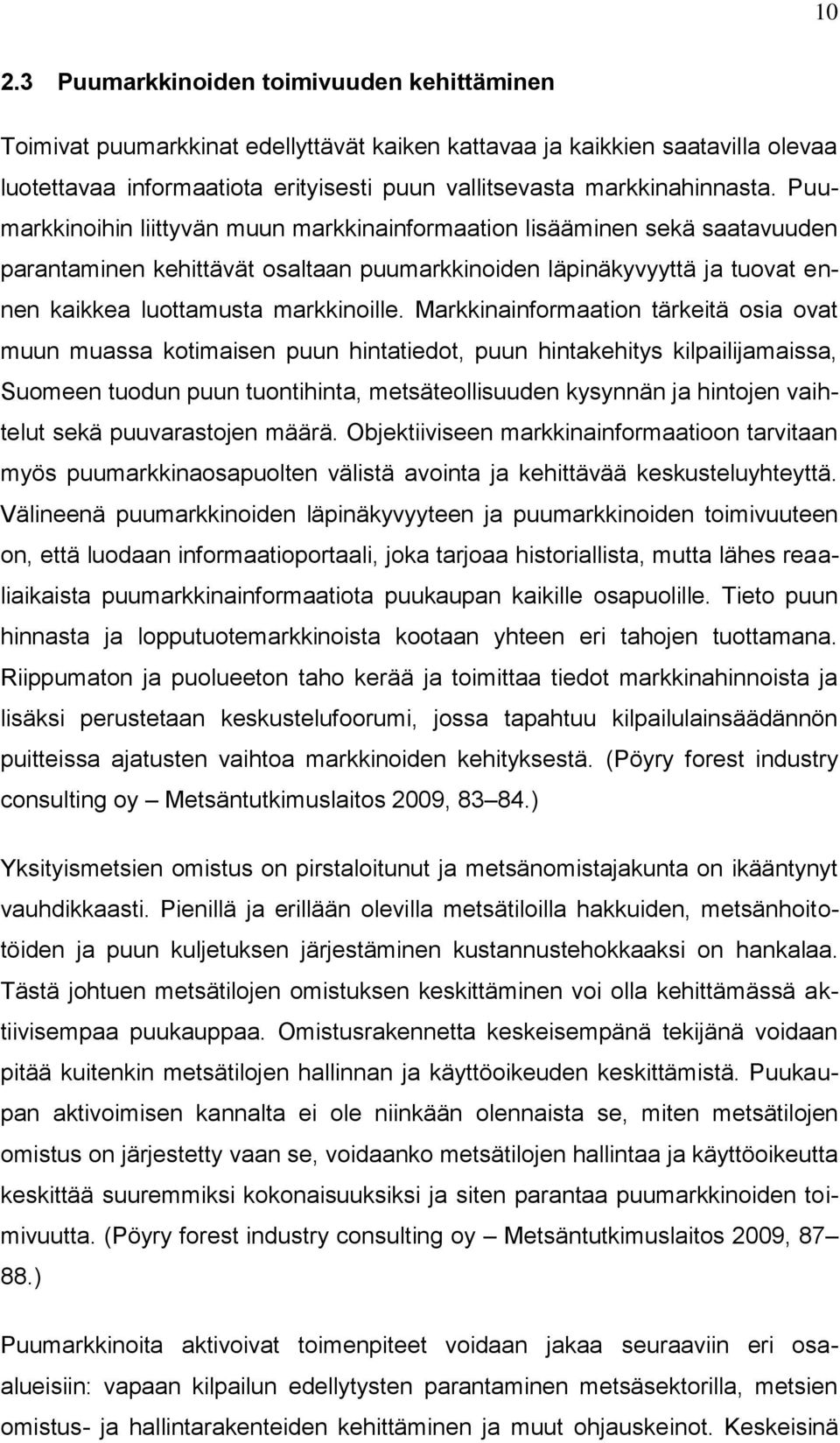 Puumarkkinoihin liittyvän muun markkinainformaation lisääminen sekä saatavuuden parantaminen kehittävät osaltaan puumarkkinoiden läpinäkyvyyttä ja tuovat ennen kaikkea luottamusta markkinoille.