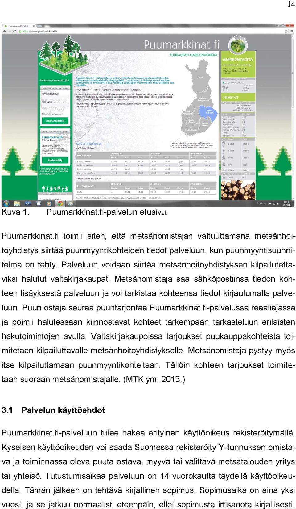 Metsänomistaja saa sähköpostiinsa tiedon kohteen lisäyksestä palveluun ja voi tarkistaa kohteensa tiedot kirjautumalla palveluun. Puun ostaja seuraa puuntarjontaa Puumarkkinat.