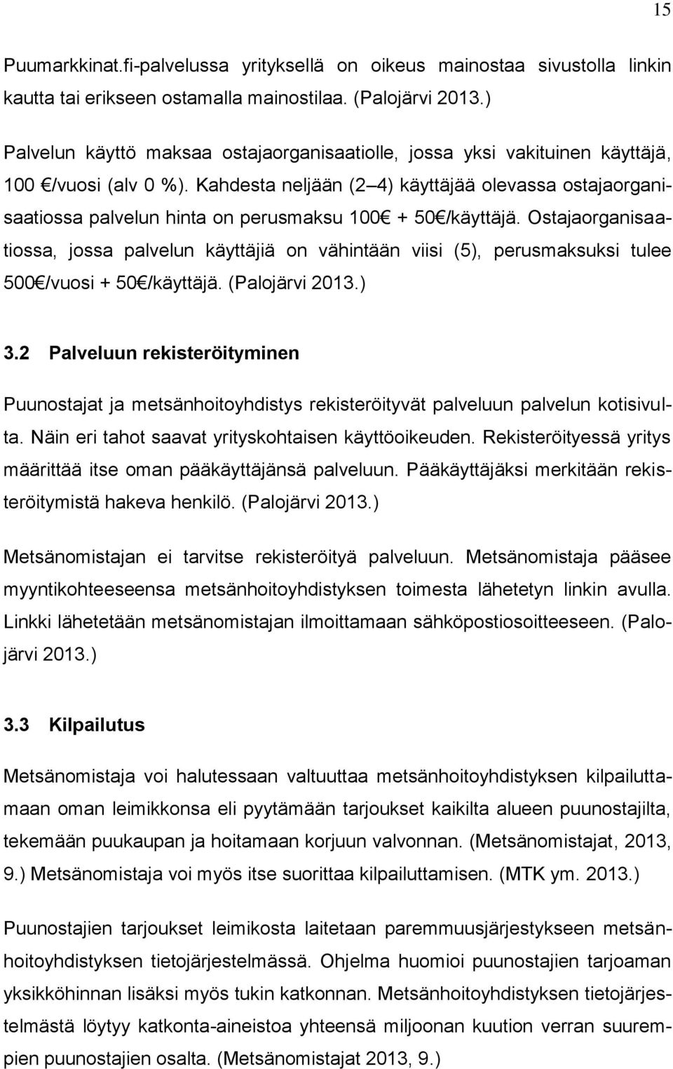 Kahdesta neljään (2 4) käyttäjää olevassa ostajaorganisaatiossa palvelun hinta on perusmaksu 100 + 50 /käyttäjä.